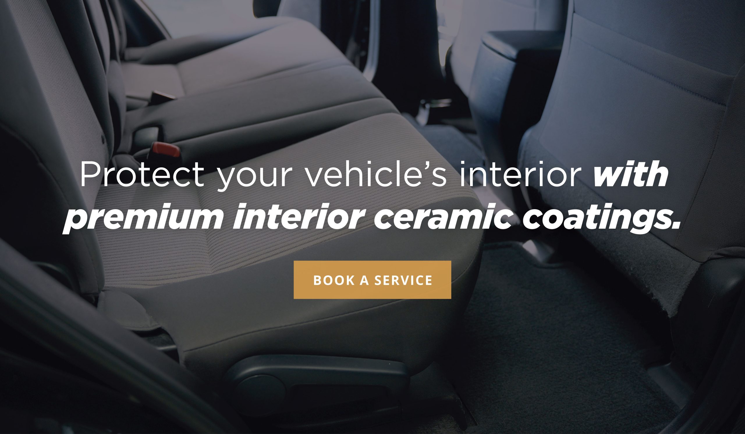 Protect your vehicle’s interior with premium interior ceramic coatings.

[Book a Service]
